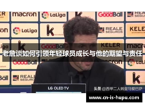 老詹谈如何引领年轻球员成长与他的期望与责任