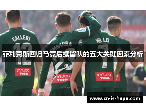 菲利克斯回归马竞后续留队的五大关键因素分析