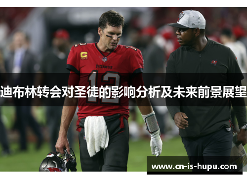 迪布林转会对圣徒的影响分析及未来前景展望 迪布林转会对圣徒的影响分析及未来前景展望