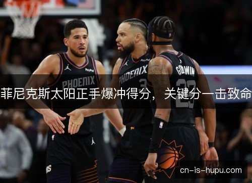 菲尼克斯太阳正手爆冲得分，关键分一击致命